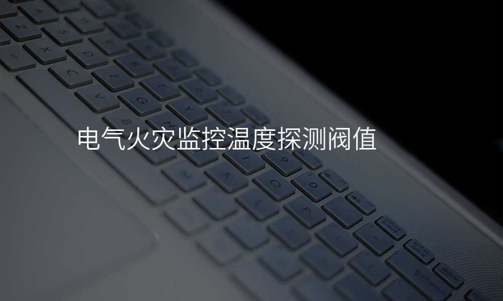 电气火灾监控温度探测阀值