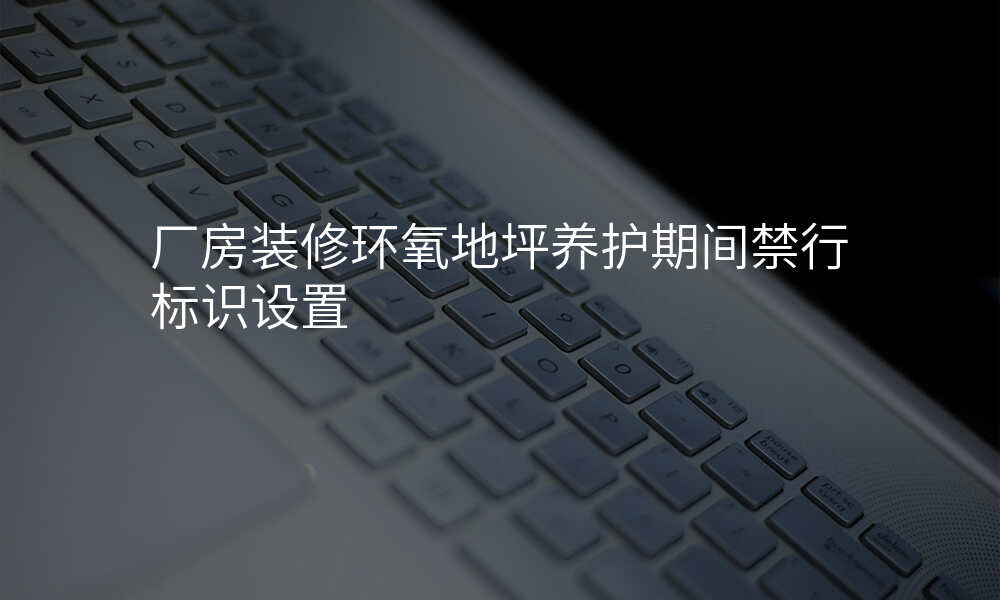 厂房装修环氧地坪养护期间禁行标识设置