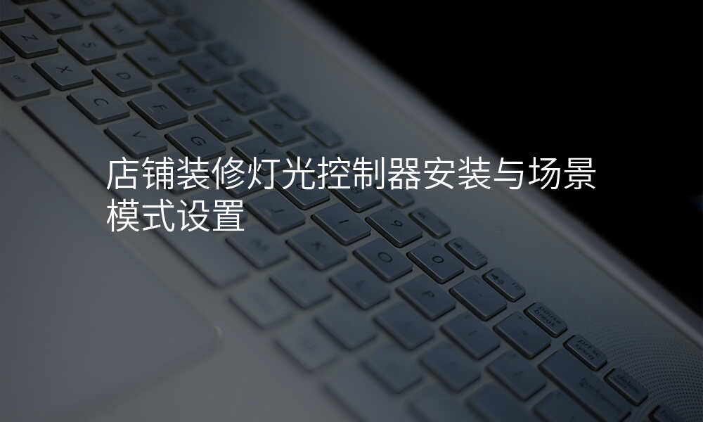 店铺装修灯光控制器安装与场景模式设置