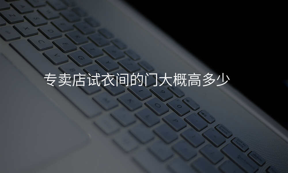 专卖店试衣间的门大概高多少
