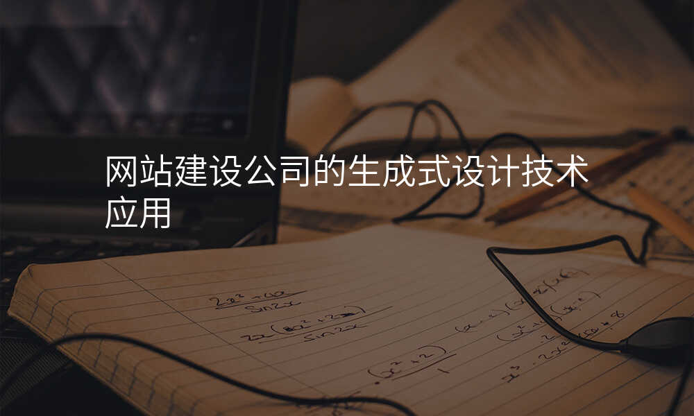 网站建设公司的生成式设计技术应用