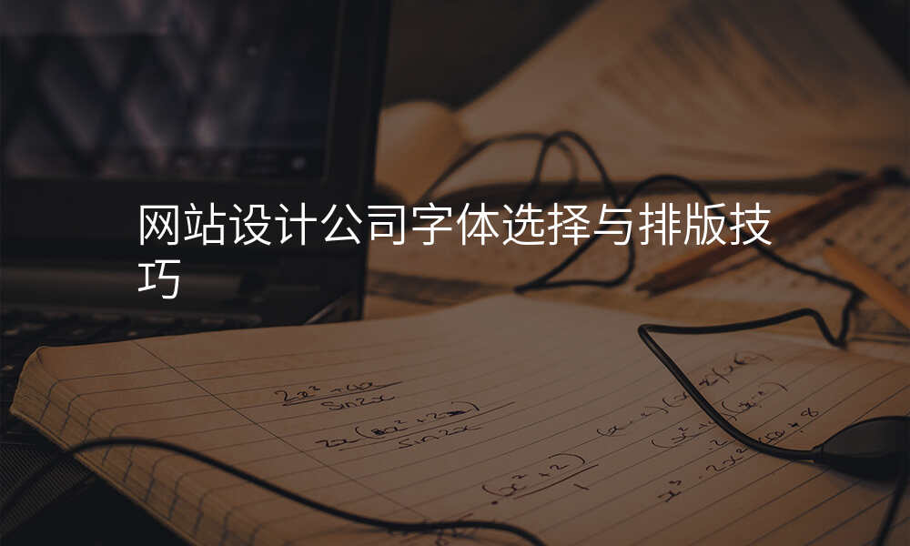 网站设计公司字体选择与排版技巧