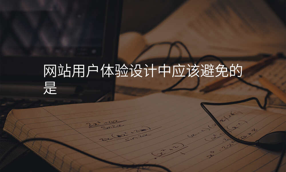 网站用户体验设计中应该避免的是