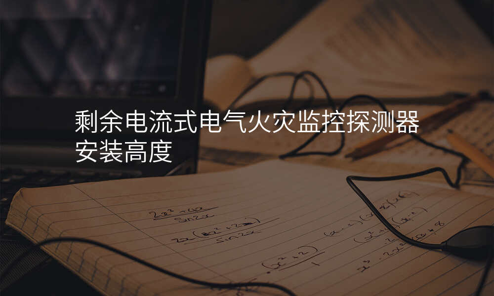 剩余电流式电气火灾监控探测器安装高度