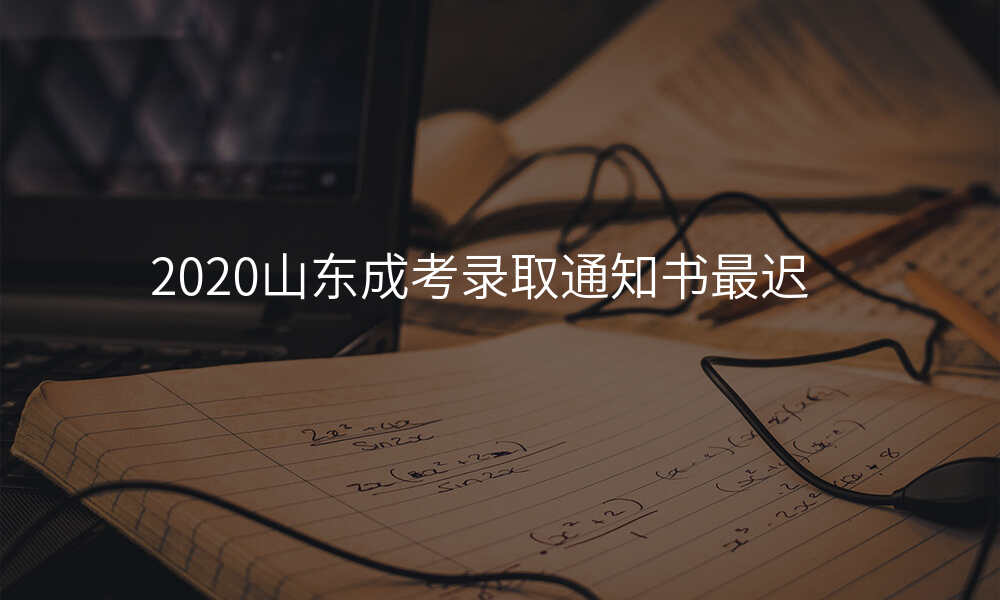 2020山东成考录取通知书最迟