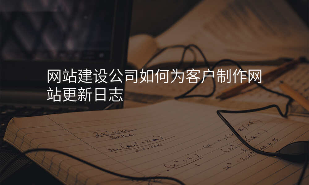 网站建设公司如何为客户制作网站更新日志