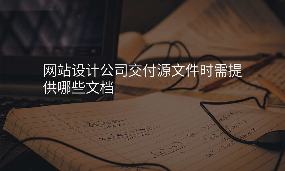 网站设计公司交付源文件时需提供哪些文档