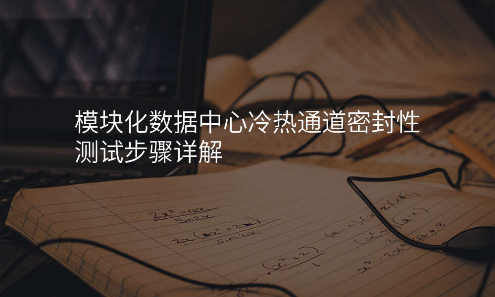 模块化数据中心冷热通道密封性测试步骤详解