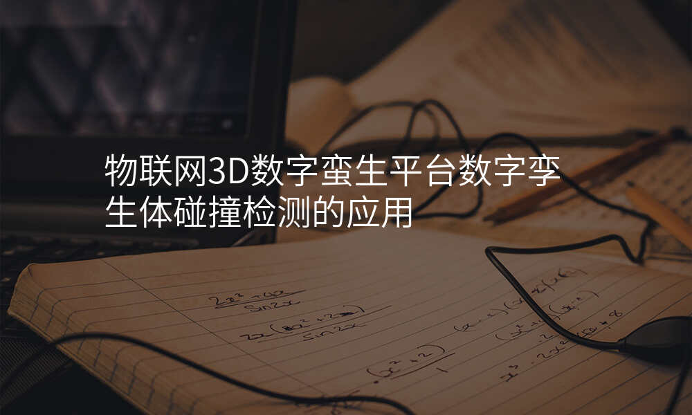 物联网3D数字蛮生平台数字孪生体碰撞检测的应用