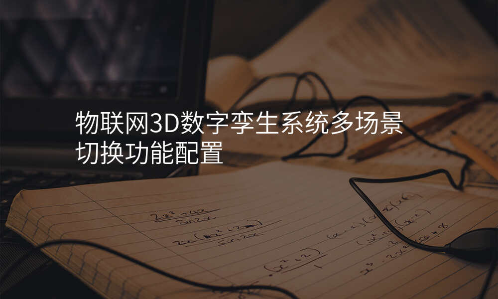 物联网3D数字孪生系统多场景切换功能配置