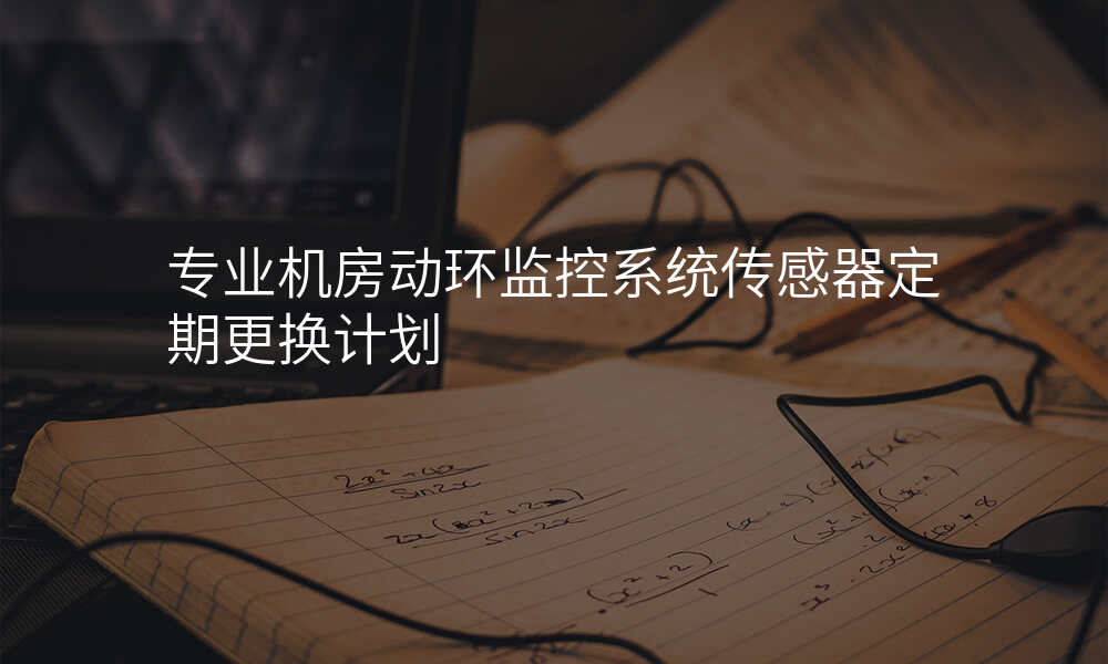 专业机房动环监控系统传感器定期更换计划