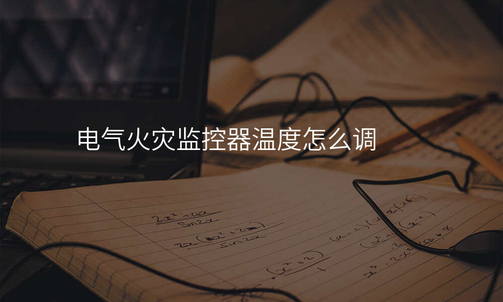 电气火灾监控器温度怎么调