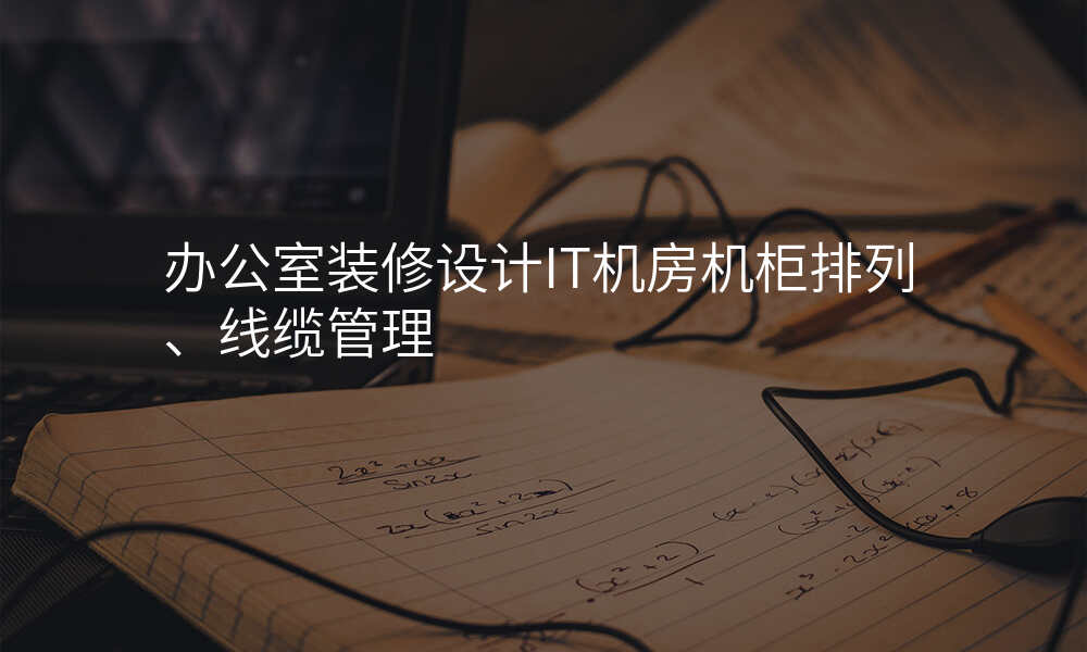 办公室装修设计IT机房机柜排列、线缆管理