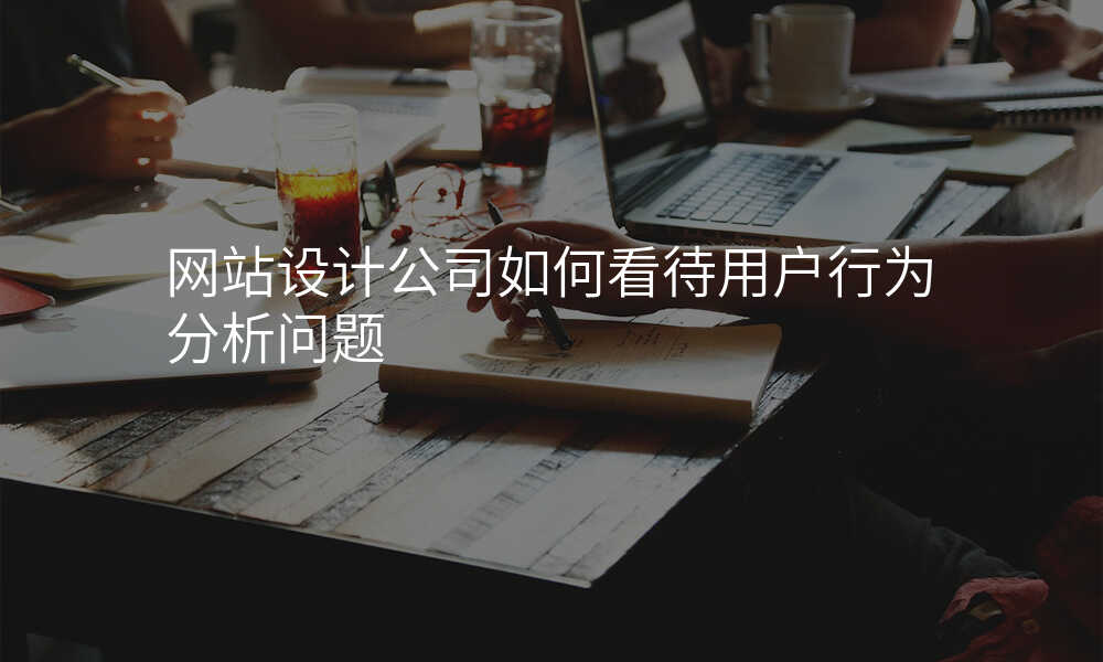 网站设计公司如何看待用户行为分析问题