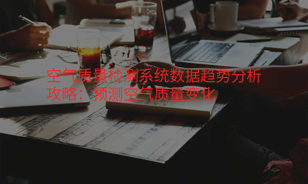 空气质量检测系统数据趋势分析攻略:预测空气质量变化