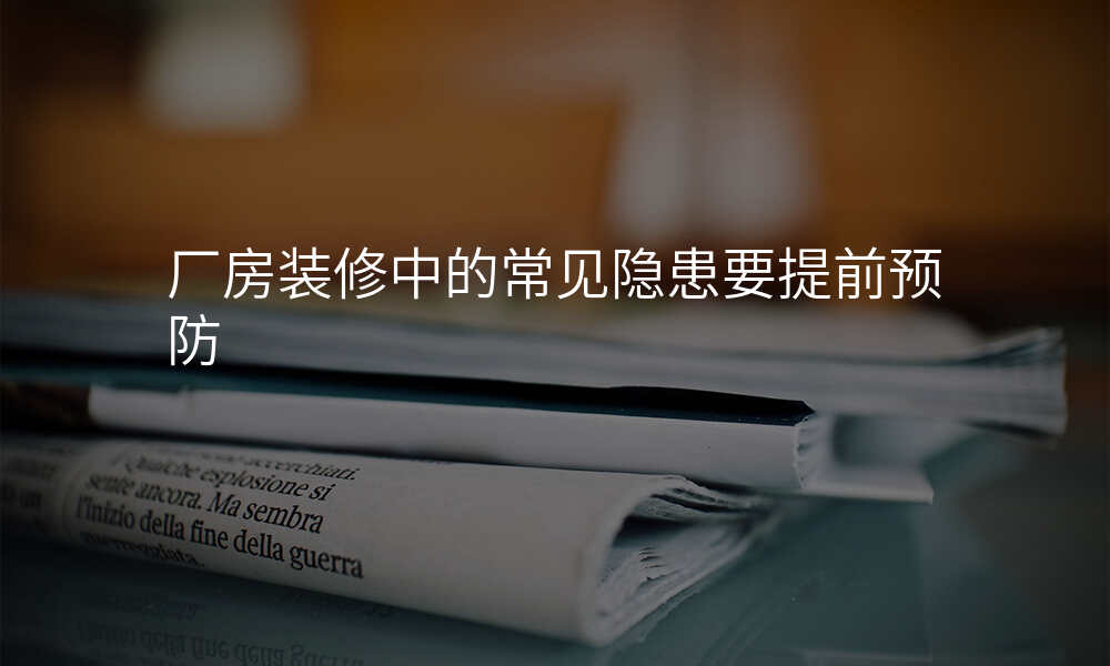 厂房装修中的常见隐患要提前预防