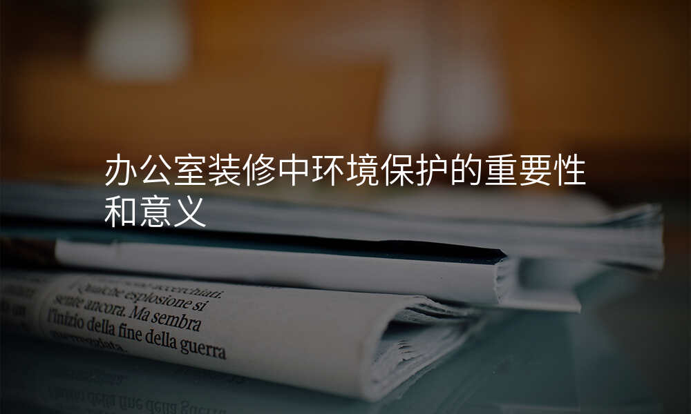 办公室装修中环境保护的重要性和意义