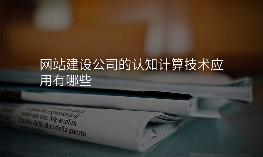 网站建设公司的认知计算技术应用有哪些
