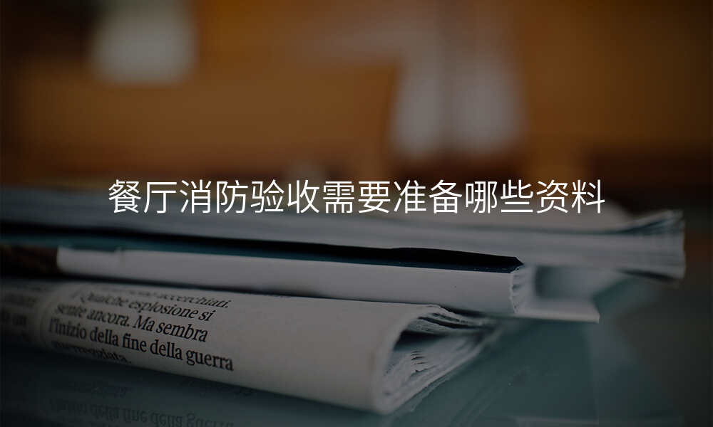 餐厅消防验收需要准备哪些资料