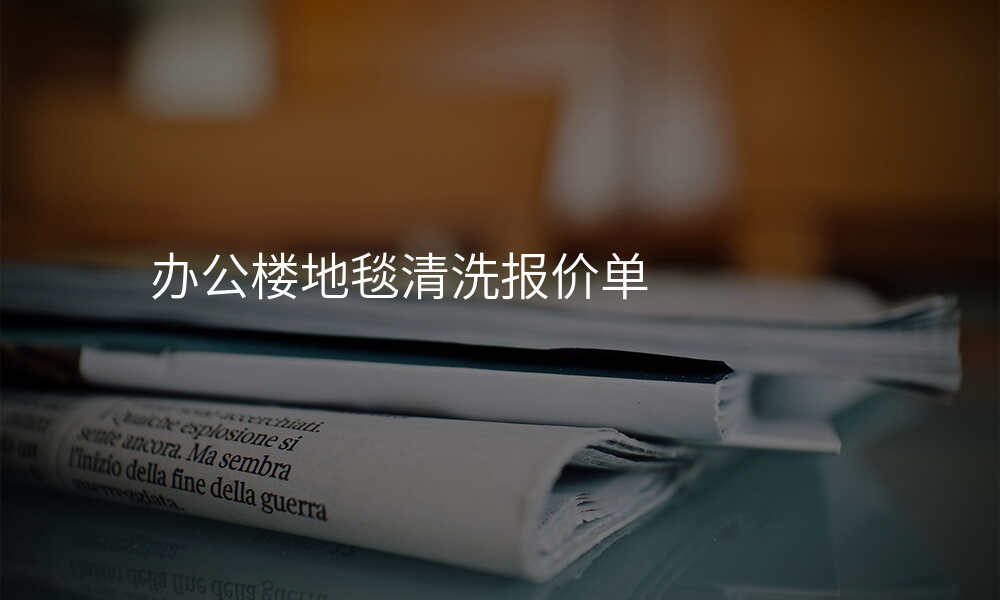 办公楼地毯清洗报价单