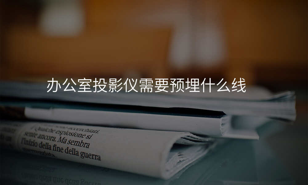 办公室投影仪需要预埋什么线