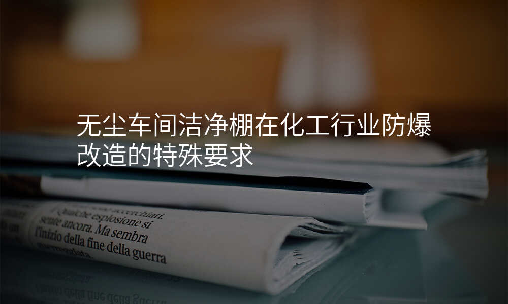 无尘车间洁净棚在化工行业防爆改造的特殊要求