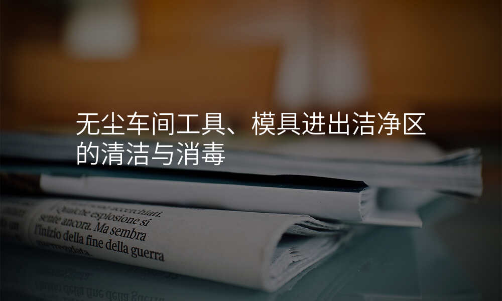 无尘车间工具、模具进出洁净区的清洁与消毒