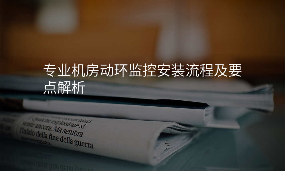 专业机房动环监控安装流程及要点解析