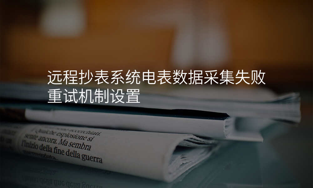 远程抄表系统电表数据采集失败重试机制设置