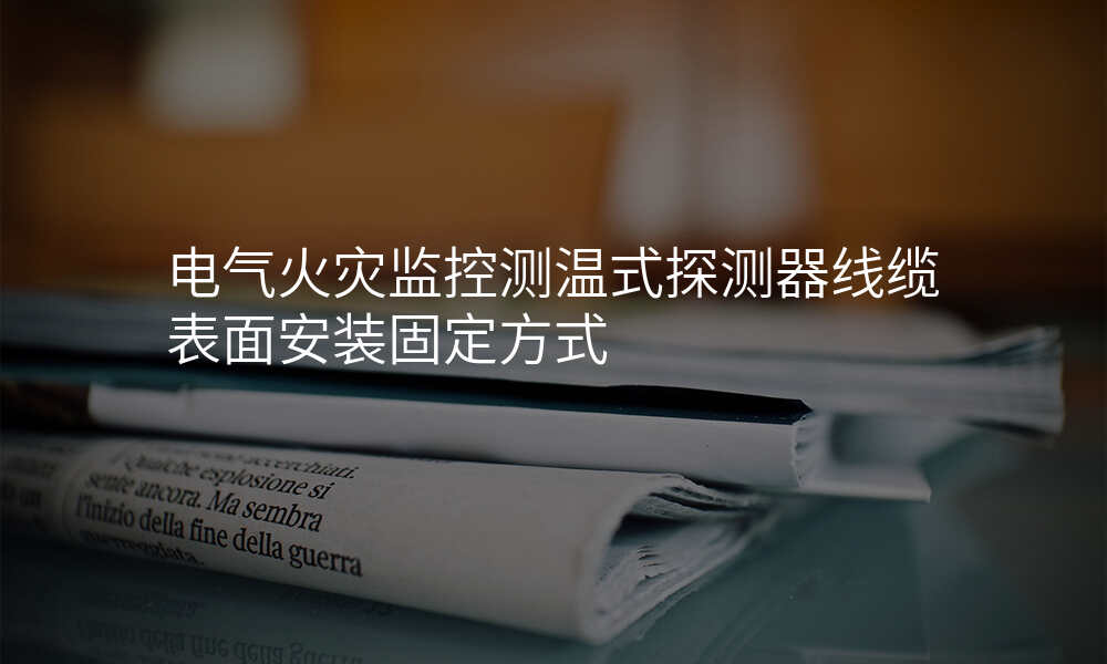 电气火灾监控测温式探测器线缆表面安装固定方式