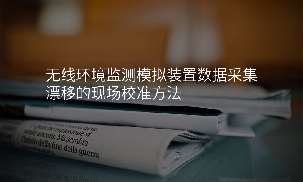 无线环境监测模拟装置数据采集漂移的现场校准方法