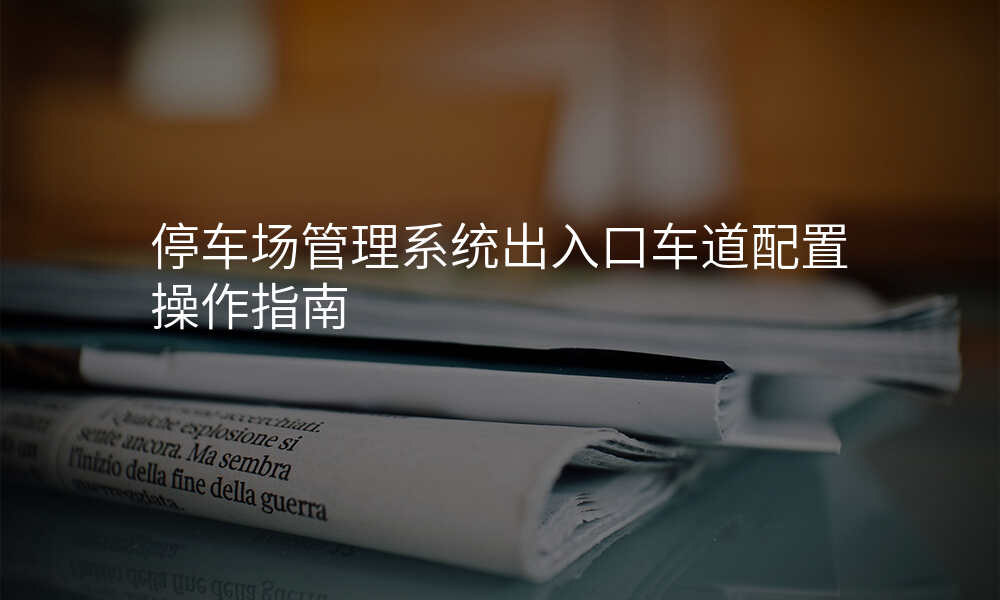 停车场管理系统出入口车道配置操作指南