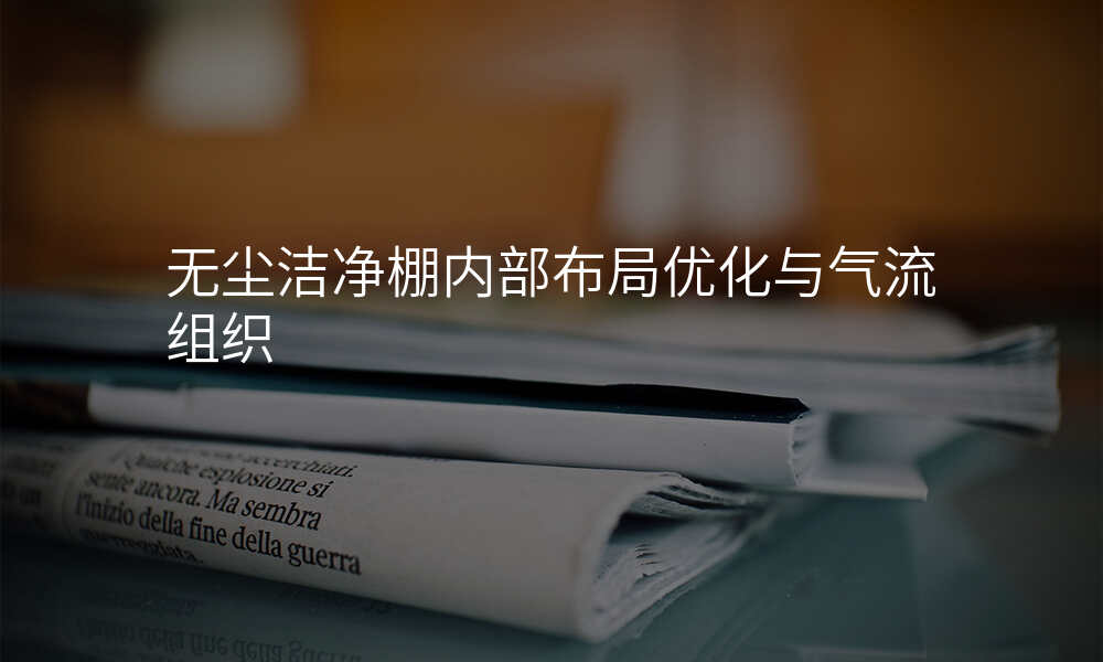 无尘洁净棚内部布局优化与气流组织
