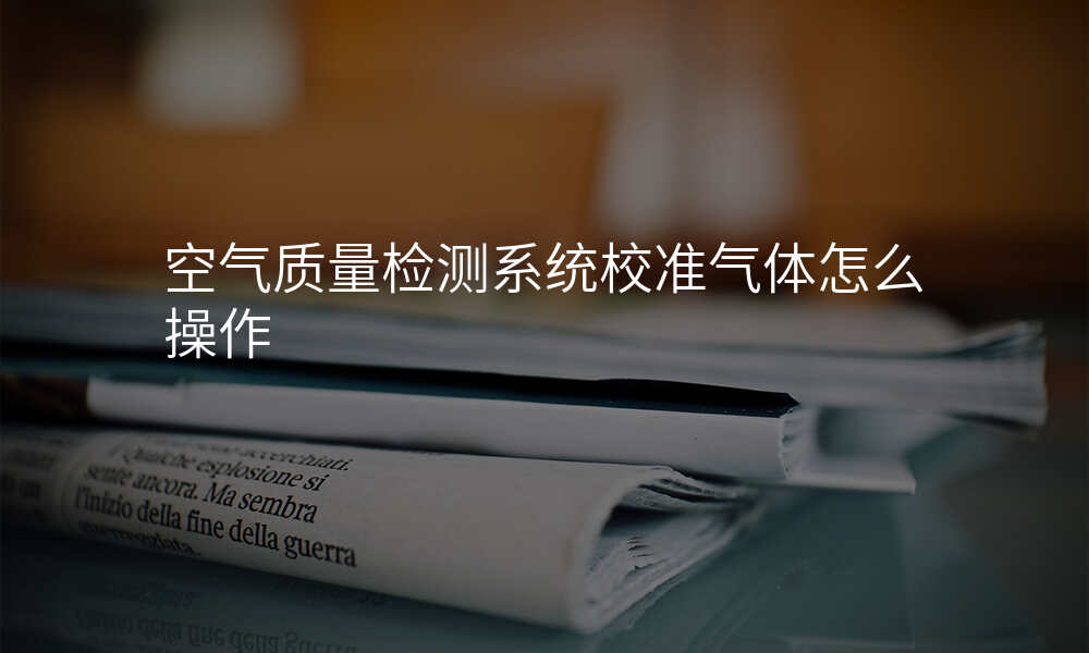 空气质量检测系统校准气体怎么操作