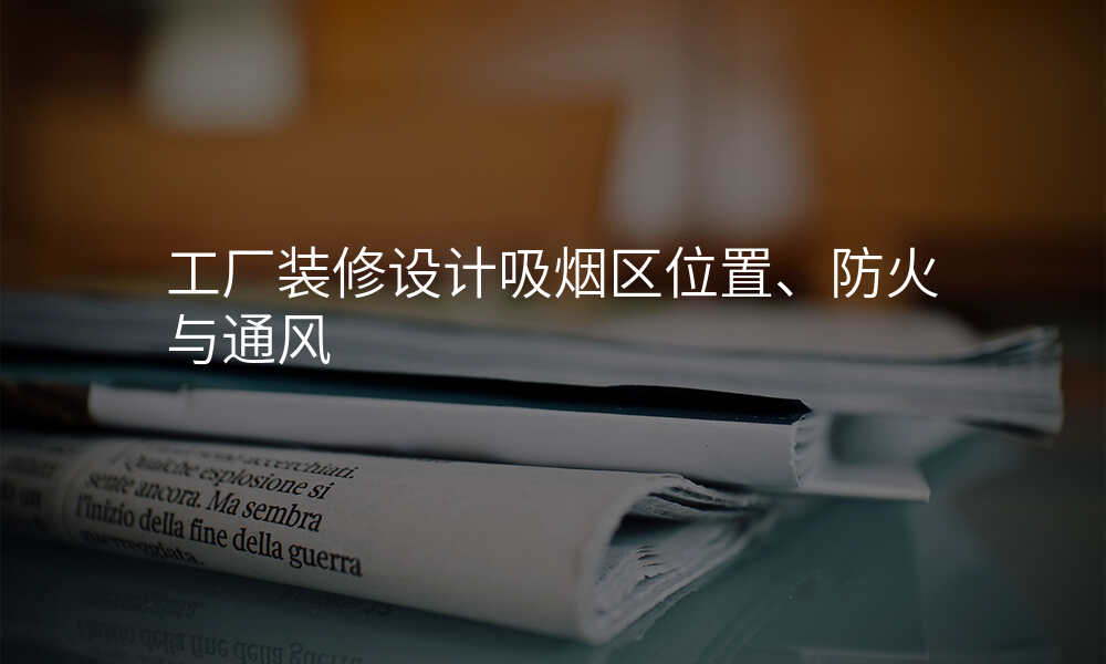 工厂装修设计吸烟区位置、防火与通风