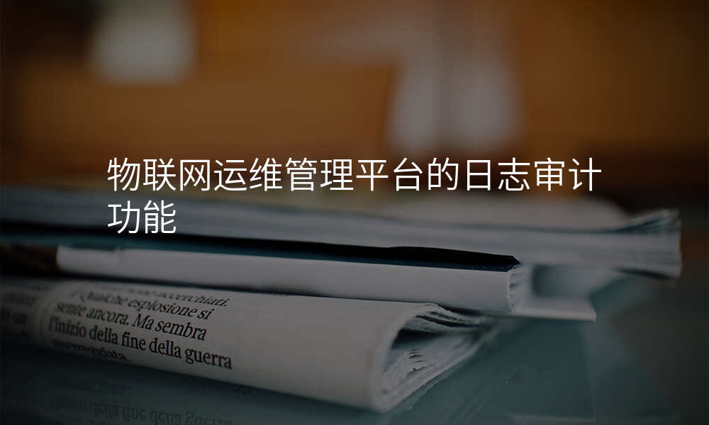 物联网运维管理平台的日志审计功能