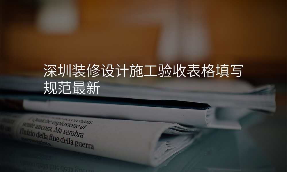 深圳装修设计施工验收表格填写规范最新