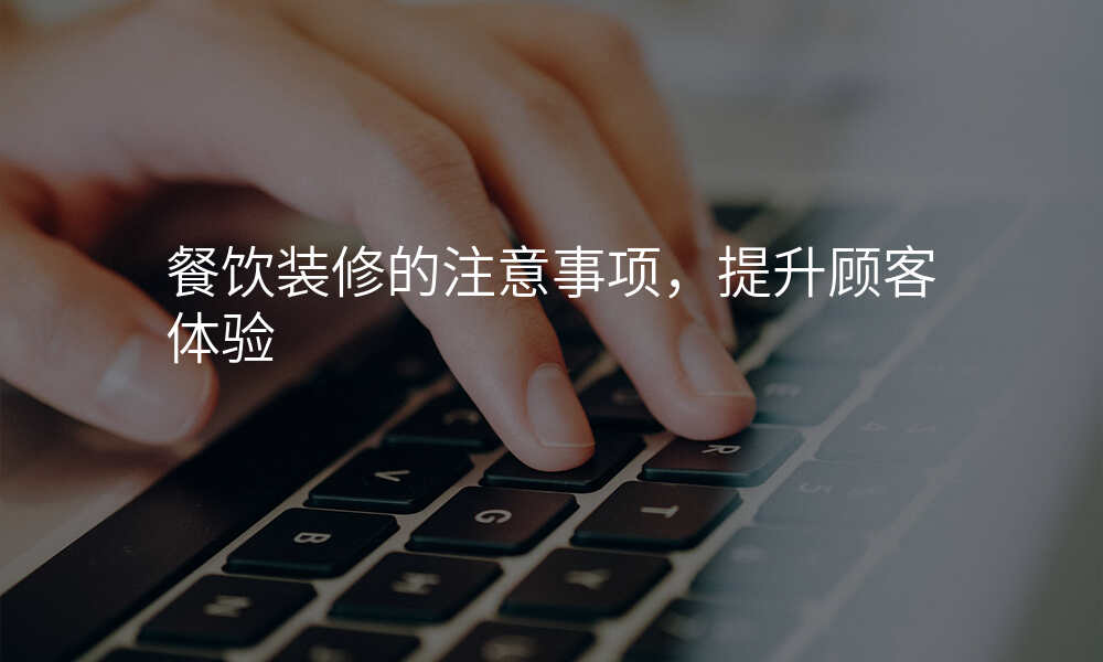 餐饮装修的注意事项,提升顾客体验