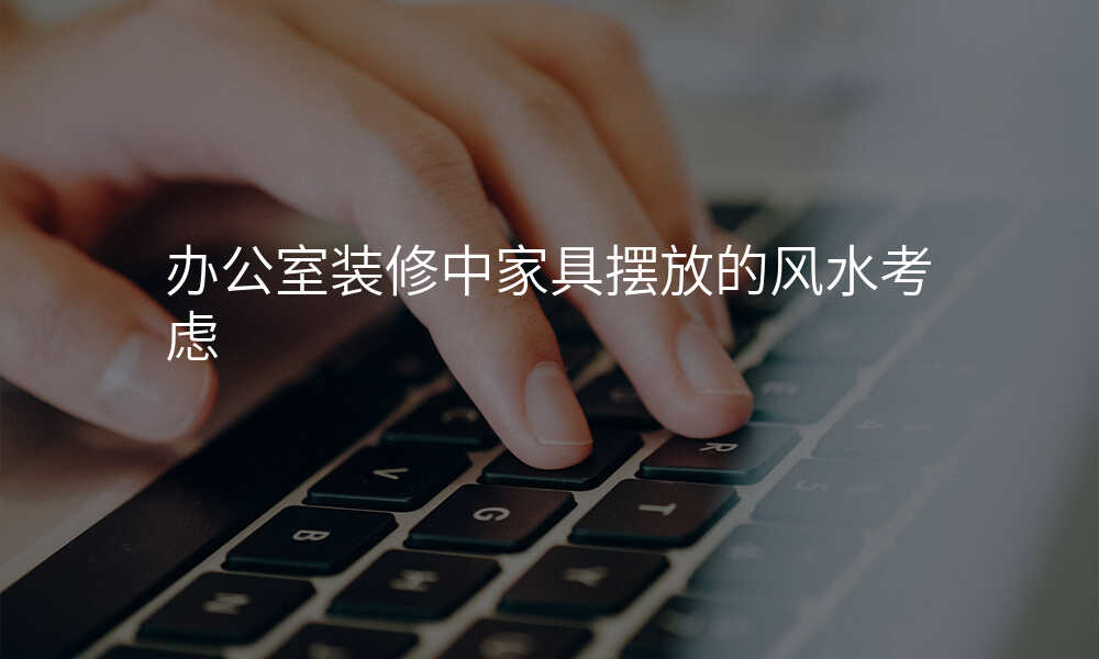 办公室装修中家具摆放的风水考虑