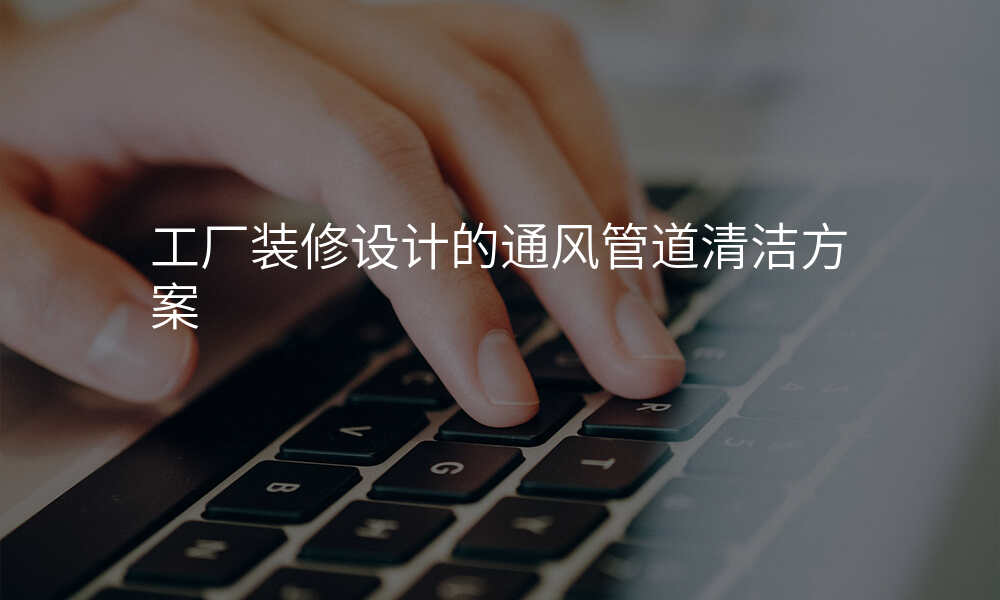 工厂装修设计的通风管道清洁方案