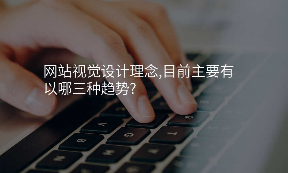 网站视觉设计理念,目前主要有以哪三种趋势?