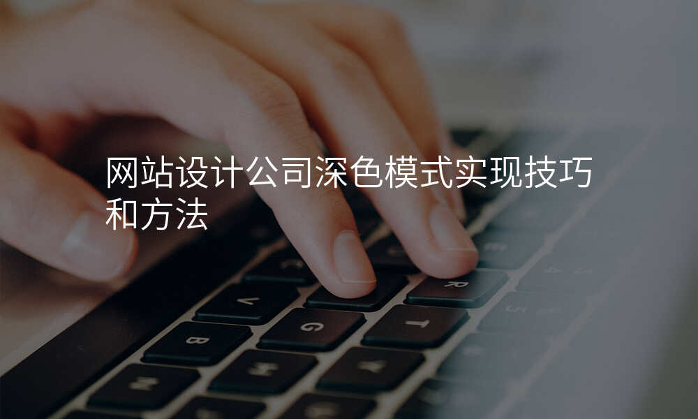 网站设计公司深色模式实现技巧和方法