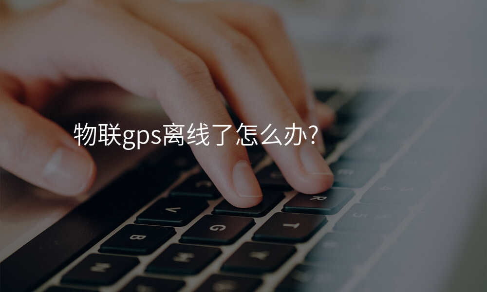 物联gps离线了怎么办?