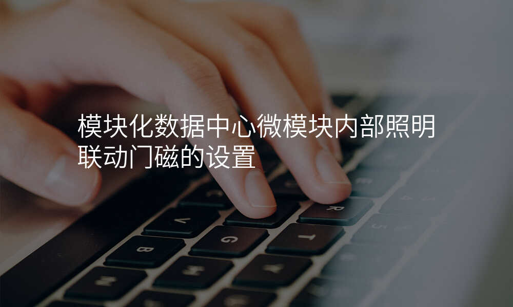 模块化数据中心微模块内部照明联动门磁的设置
