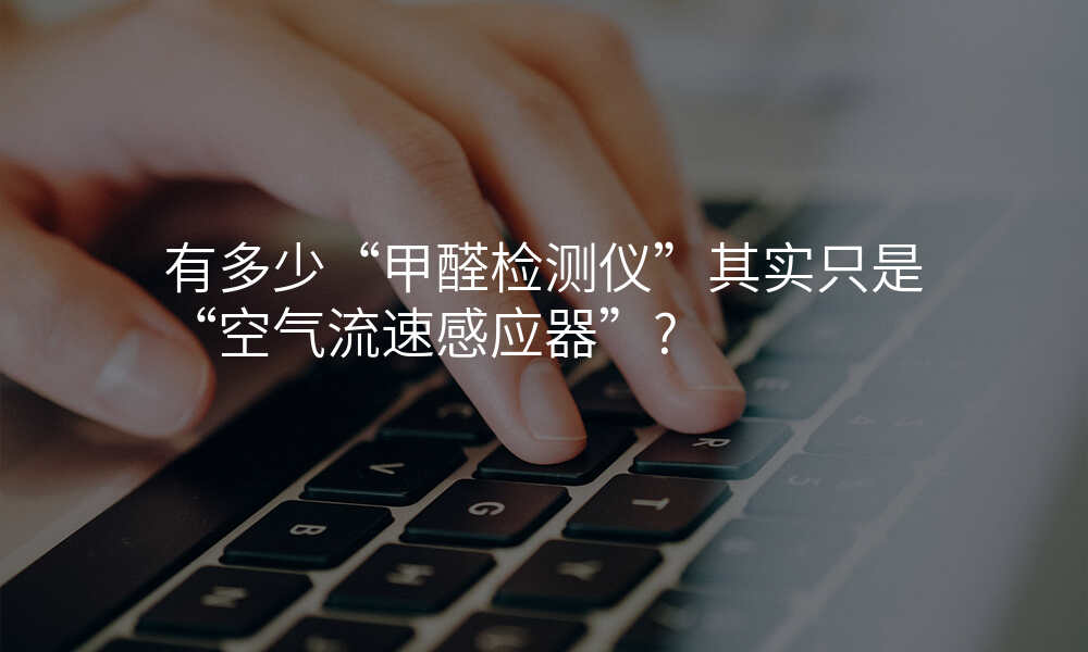 有多少“甲醛检测仪”其实只是“空气流速感应器”?