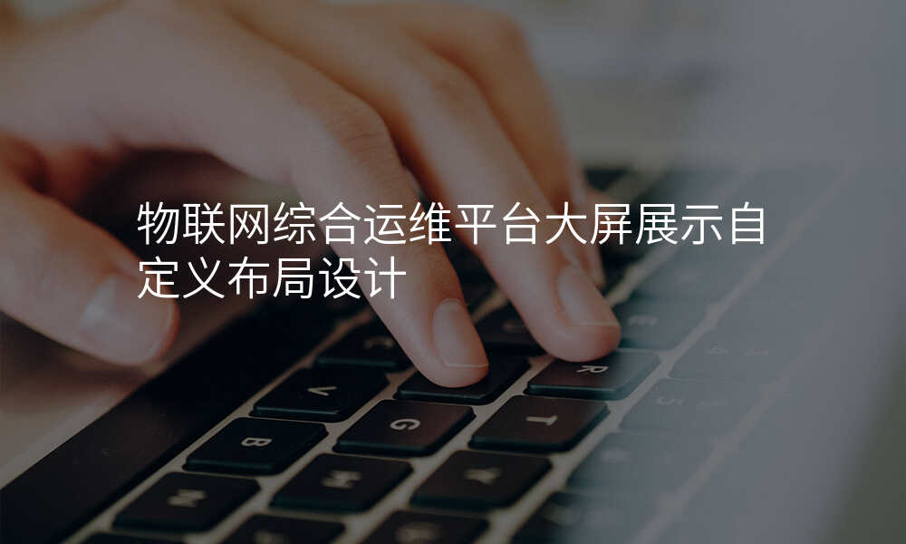 物联网综合运维平台大屏展示自定义布局设计