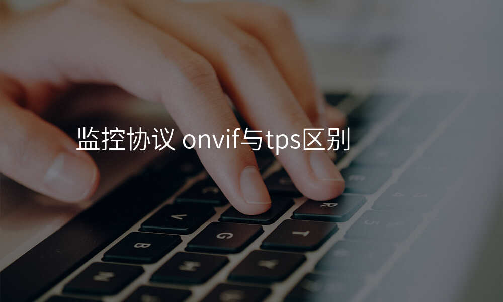 监控协议 onvif与tps区别