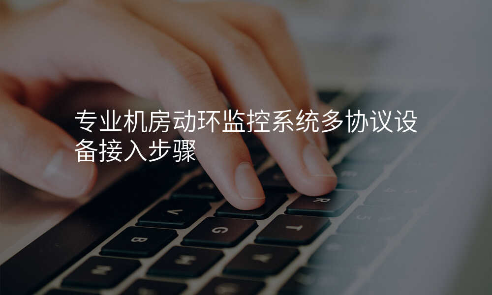 专业机房动环监控系统多协议设备接入步骤