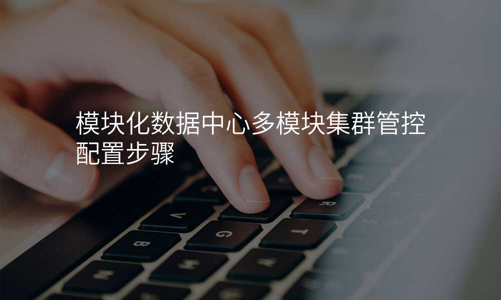 模块化数据中心多模块集群管控配置步骤