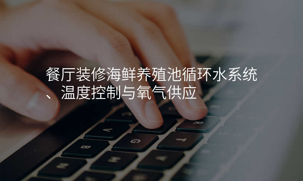 餐厅装修海鲜养殖池循环水系统、温度控制与氧气供应